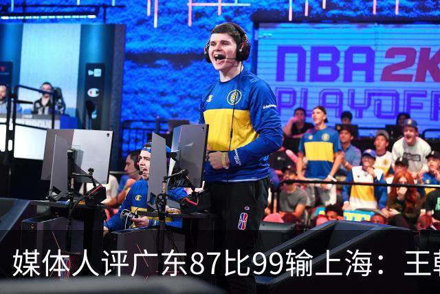 媒体人评广东87比99输上海：王朝球队一时群龙无首