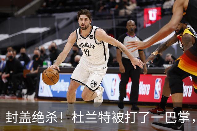 封盖绝杀！杜兰特被打了一巴掌，但带队赢球！