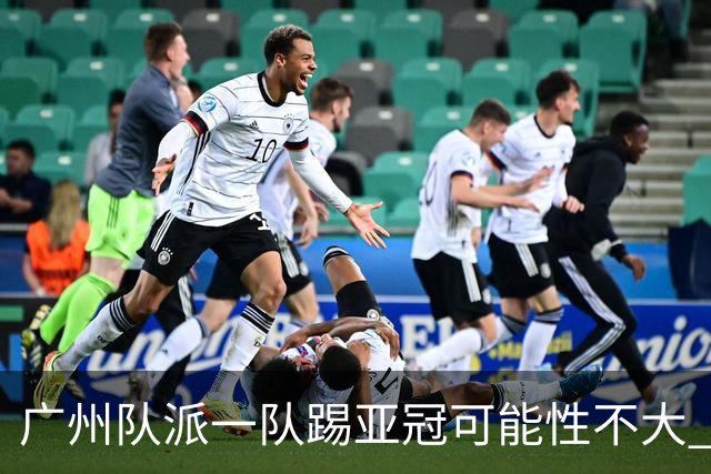 广州队派一队踢亚冠可能性不大 由集团最终定夺
