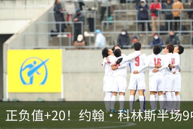 正负值+20！约翰·科林斯半场9中5拿到12分8板 三分3中2