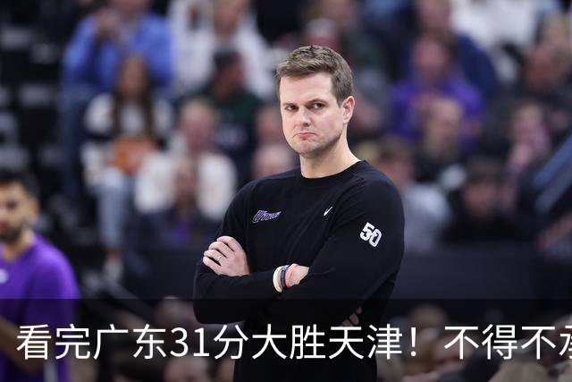 看完广东31分大胜天津！不得不承认的5个事实，卢卡终于找回状态