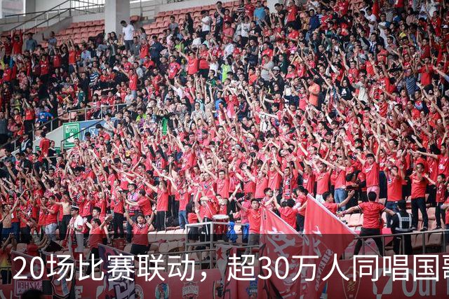20场比赛联动，超30万人同唱国歌——2026赛季中国足球职业联赛“文明行动月”持续进行