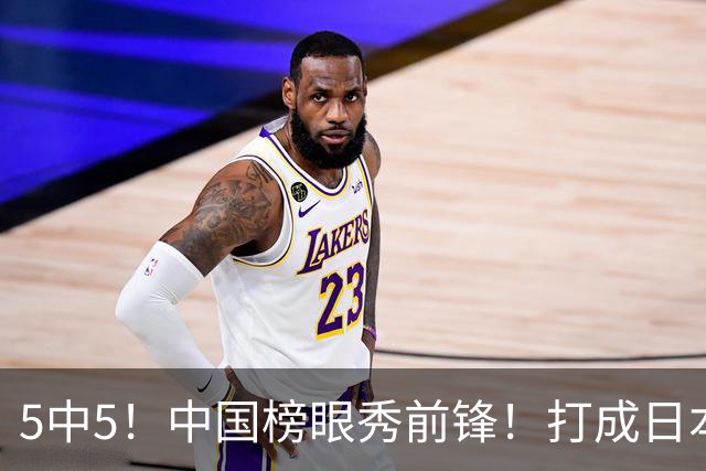 5中5！中国榜眼秀前锋！打成日本联赛高炮台